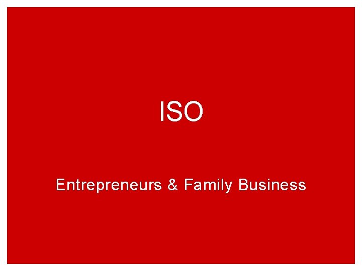 ISO Entrepreneurs & Family Business 