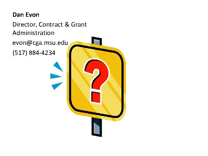 Dan Evon Director, Contract & Grant Administration evon@cga. msu. edu (517) 884 -4234 