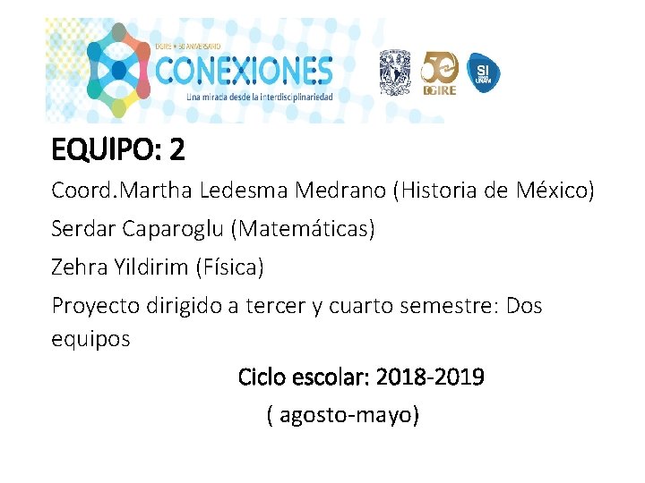 EQUIPO: 2 Coord. Martha Ledesma Medrano (Historia de México) Serdar Caparoglu (Matemáticas) Zehra Yildirim