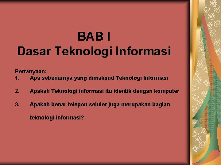 BAB I Dasar Teknologi Informasi Pertanyaan: 1. Apa sebenarnya yang dimaksud Teknologi Informasi 2.