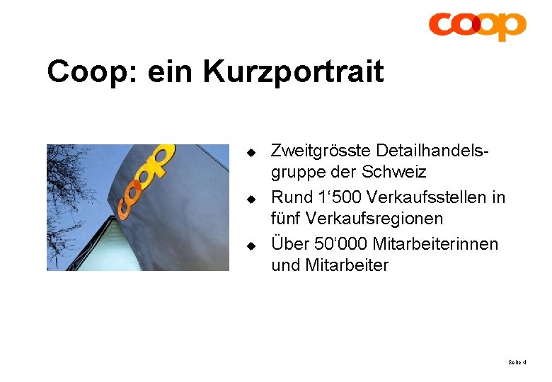 Coop: ein Kurzportrait u u u Zweitgrösste Detailhandelsgruppe der Schweiz Rund 1‘ 500 Verkaufsstellen