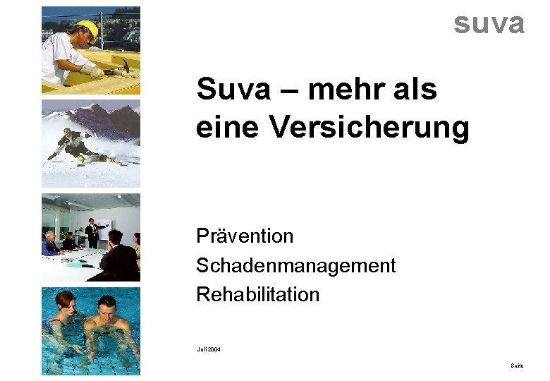 suva Suva – mehr als eine Versicherung Prävention Schadenmanagement Rehabilitation Juli 2004 Seite 