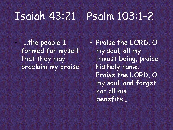 Isaiah 43: 21 • …the people I formed for myself that they may proclaim