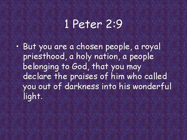 1 Peter 2: 9 • But you are a chosen people, a royal priesthood,