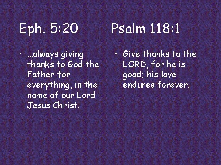 Eph. 5: 20 • …always giving thanks to God the Father for everything, in