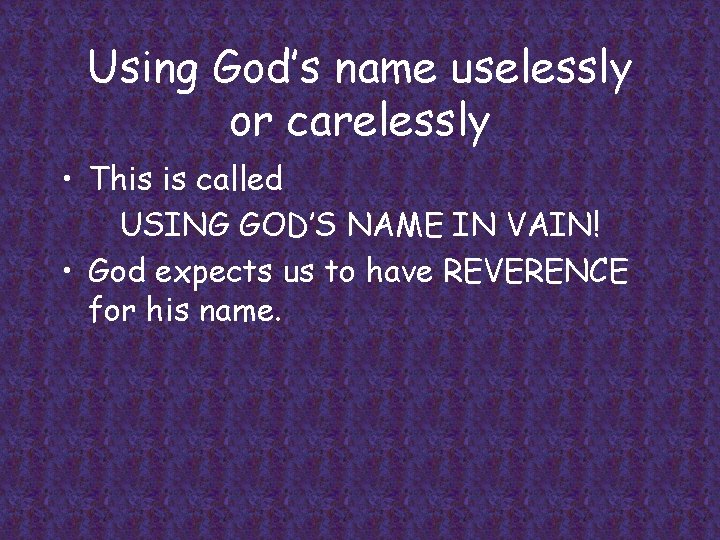 Using God’s name uselessly or carelessly • This is called USING GOD’S NAME IN