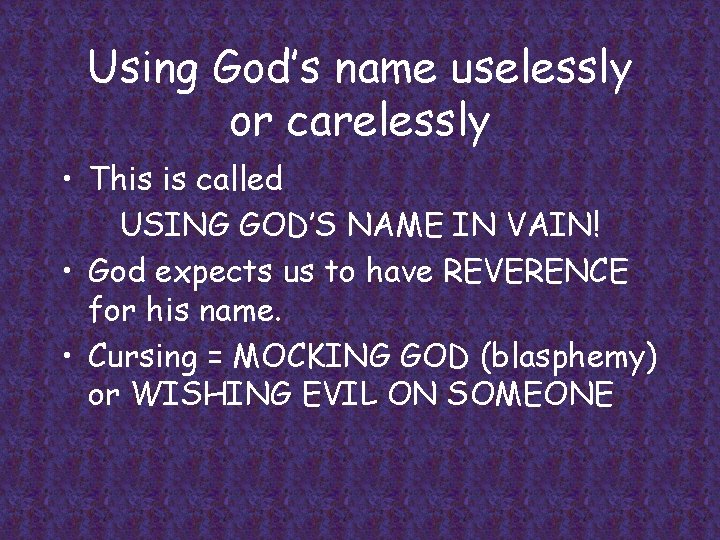 Using God’s name uselessly or carelessly • This is called USING GOD’S NAME IN