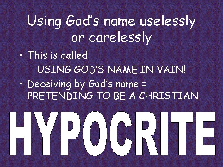 Using God’s name uselessly or carelessly • This is called USING GOD’S NAME IN