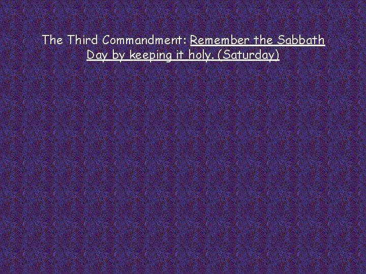 The Third Commandment: Remember the Sabbath Day by keeping it holy. (Saturday) 