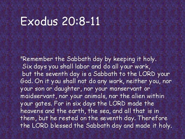 Exodus 20: 8 -11 "Remember the Sabbath day by keeping it holy. Six days