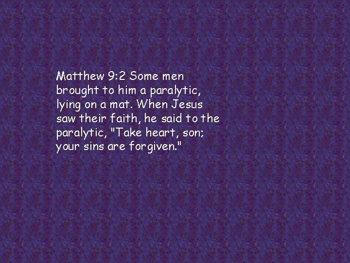 Matthew 9: 2 Some men brought to him a paralytic, lying on a mat.
