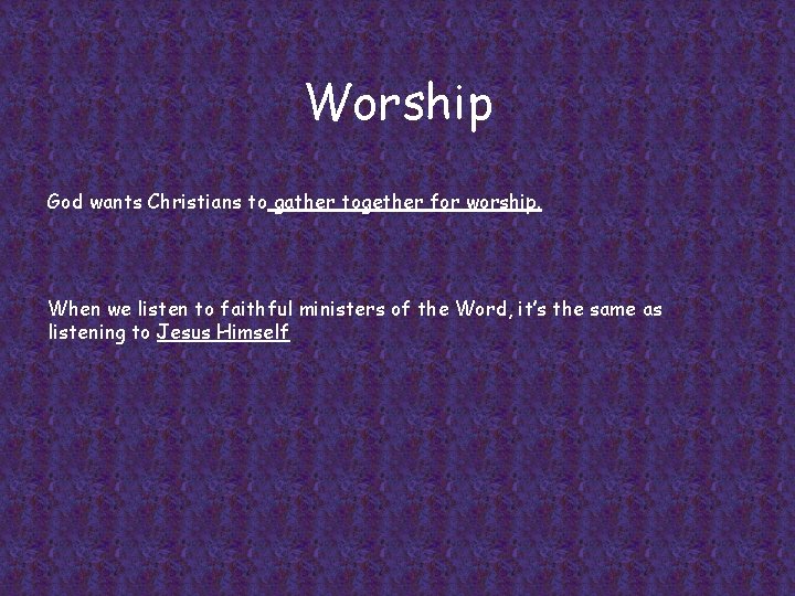 Worship God wants Christians to gather together for worship. When we listen to faithful