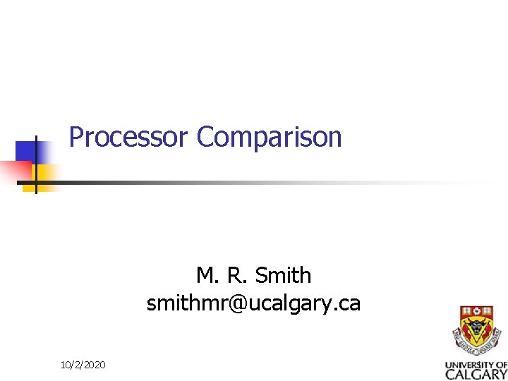 Processor Comparison M. R. Smith smithmr@ucalgary. ca 10/2/2020 1 