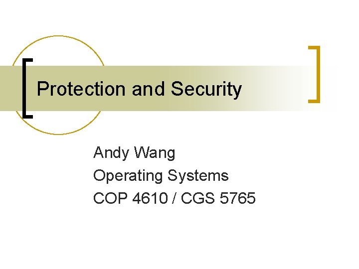 Protection and Security Andy Wang Operating Systems COP 4610 / CGS 5765 