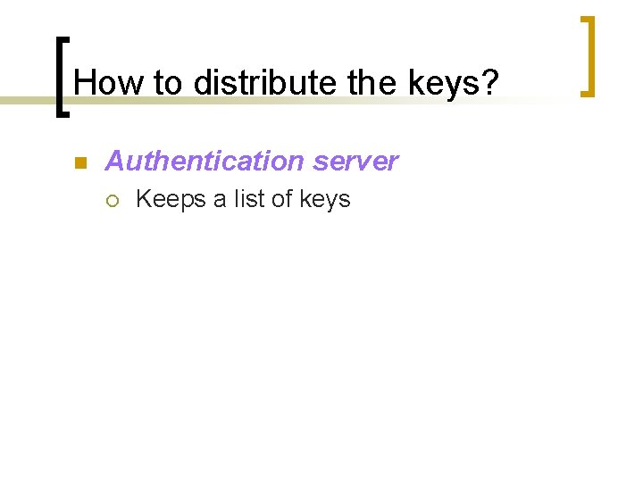 How to distribute the keys? n Authentication server ¡ Keeps a list of keys