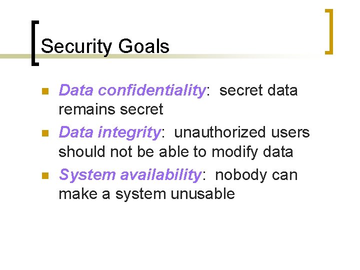 Security Goals n n n Data confidentiality: secret data remains secret Data integrity: unauthorized