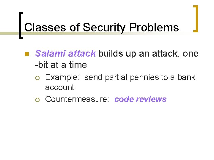 Classes of Security Problems n Salami attack builds up an attack, one -bit at