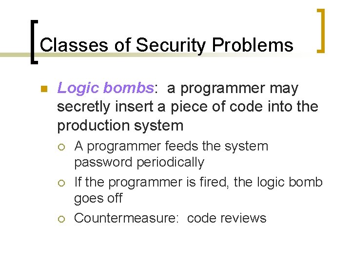 Classes of Security Problems n Logic bombs: a programmer may secretly insert a piece