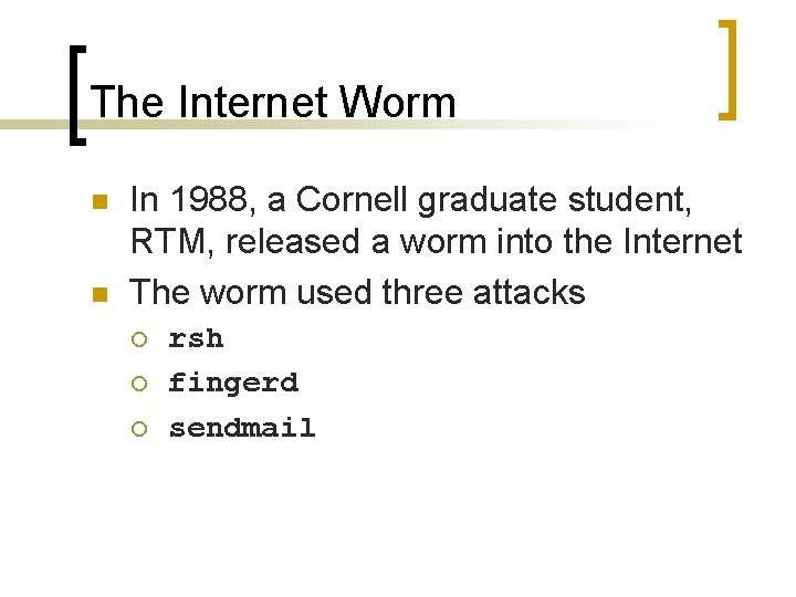 The Internet Worm n n In 1988, a Cornell graduate student, RTM, released a