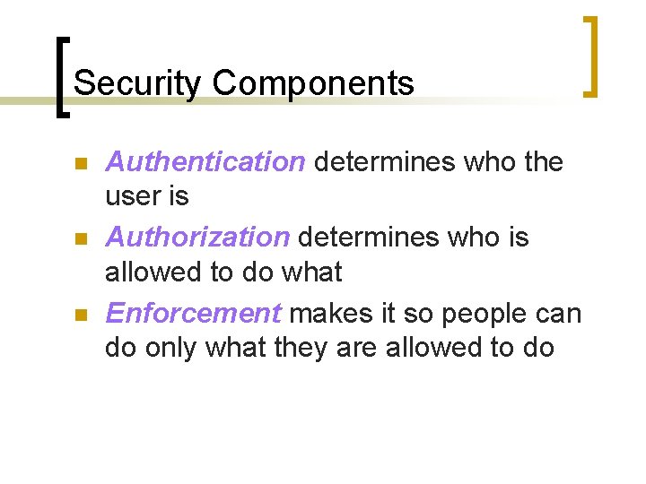 Security Components n n n Authentication determines who the user is Authorization determines who