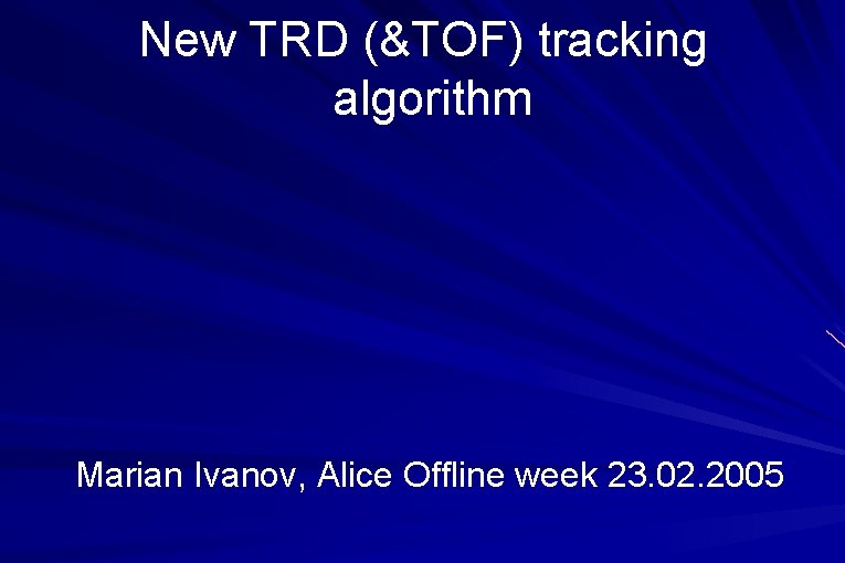 New TRD (&TOF) tracking algorithm Marian Ivanov, Alice Offline week 23. 02. 2005 