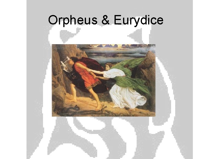 Orpheus & Eurydice 