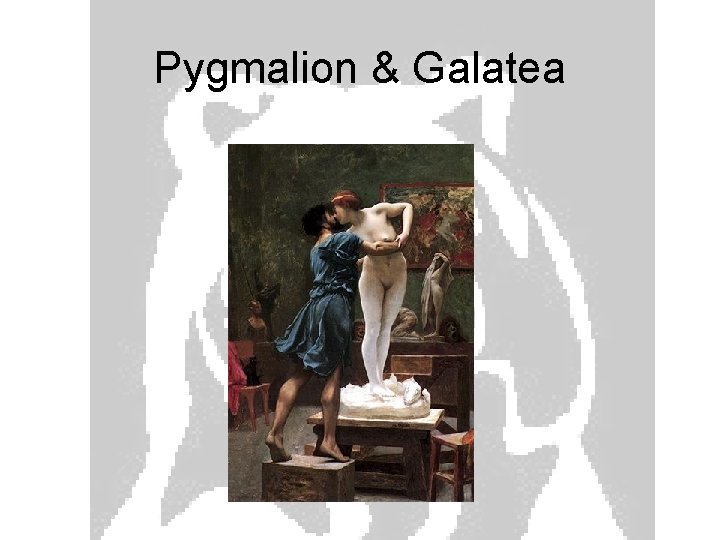 Pygmalion & Galatea 