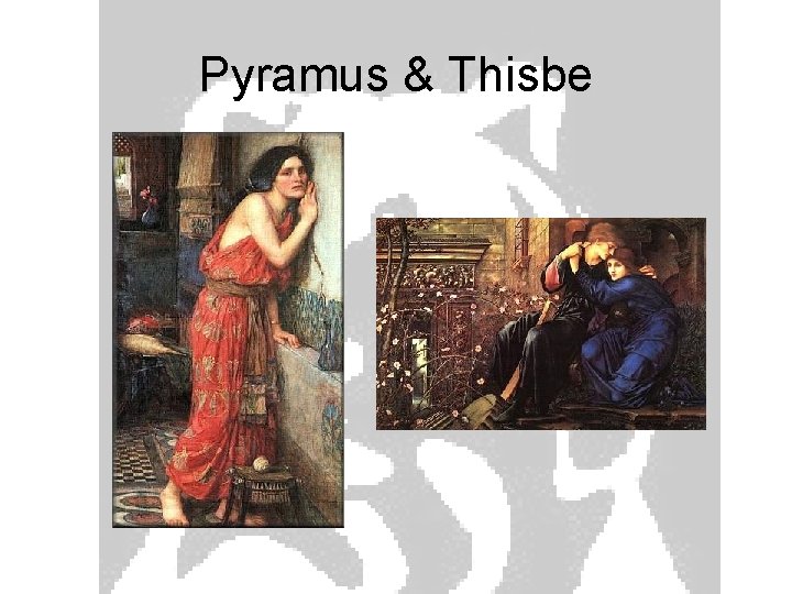 Pyramus & Thisbe 