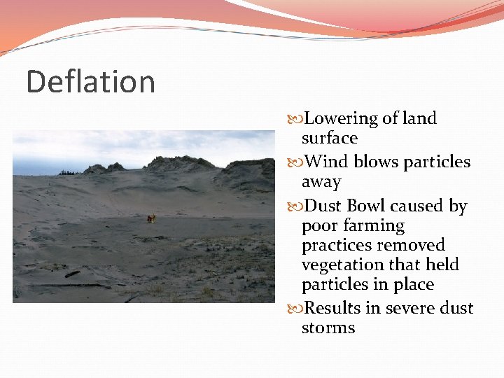 Deflation Lowering of land surface Wind blows particles away Dust Bowl caused by poor