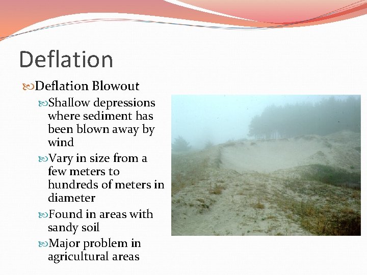 Deflation Blowout Shallow depressions where sediment has been blown away by wind Vary in