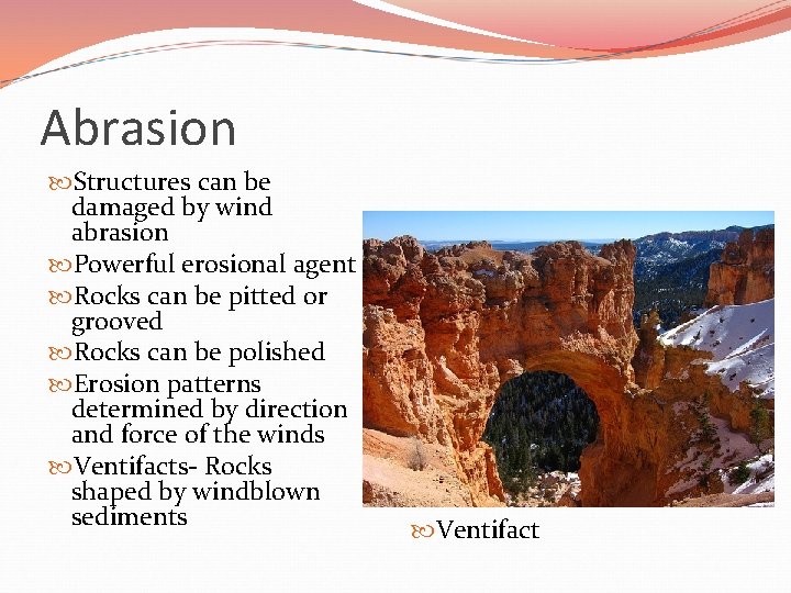 Abrasion Structures can be damaged by wind abrasion Powerful erosional agent Rocks can be