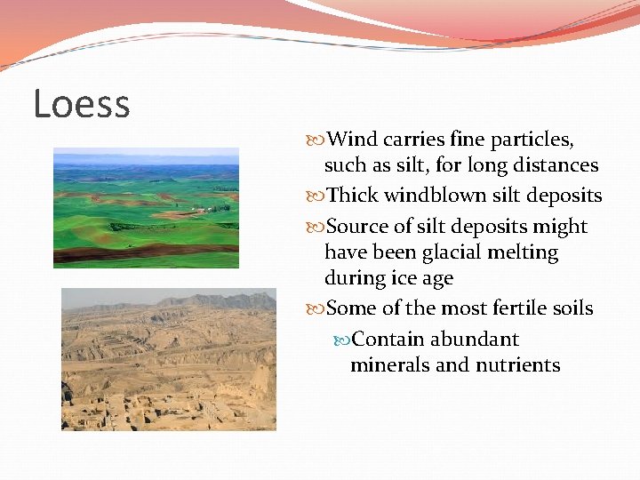 Loess Wind carries fine particles, such as silt, for long distances Thick windblown silt