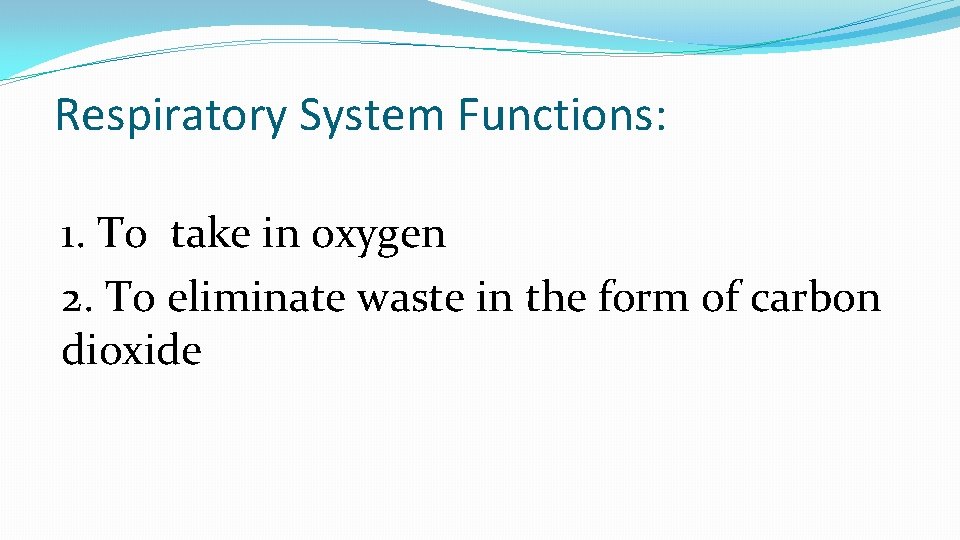 Respiratory System Functions: 1. To take in oxygen 2. To eliminate waste in the