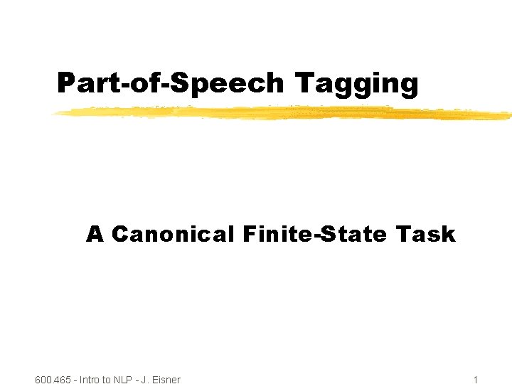 Part-of-Speech Tagging A Canonical Finite-State Task 600. 465 - Intro to NLP - J.