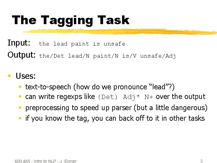 The Tagging Task Input: the lead paint Output: the/Det lead/N is unsafe paint/N is/V