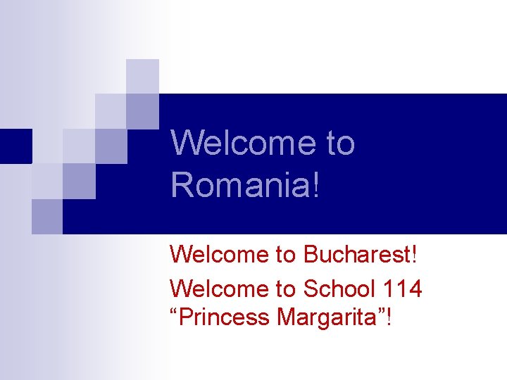 Welcome to Romania! Welcome to Bucharest! Welcome to School 114 “Princess Margarita”! 