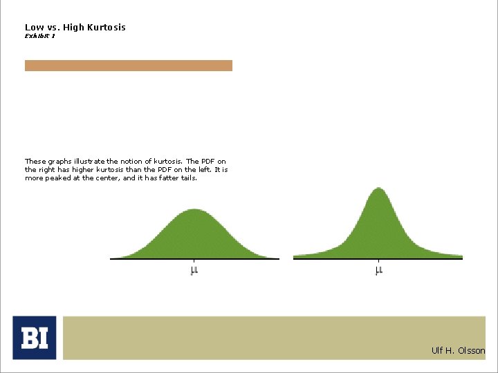 Low vs. High Kurtosis Exhibit 1 These graphs illustrate the notion of kurtosis. The