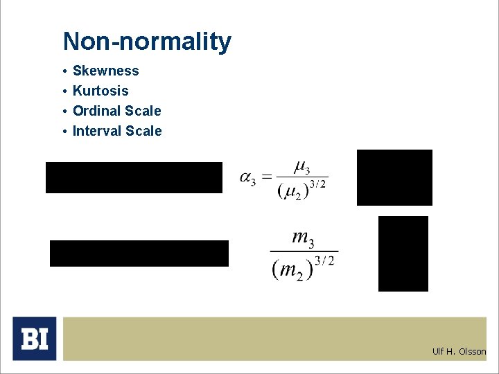 Non-normality • • Skewness Kurtosis Ordinal Scale Interval Scale Ulf H. Olsson 