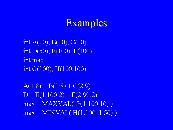 Examples int A(10), B(10), C(10) int D(50), E(100), F(100) int max int G(100), H(100,