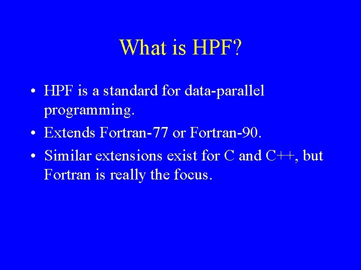 What is HPF? • HPF is a standard for data-parallel programming. • Extends Fortran-77