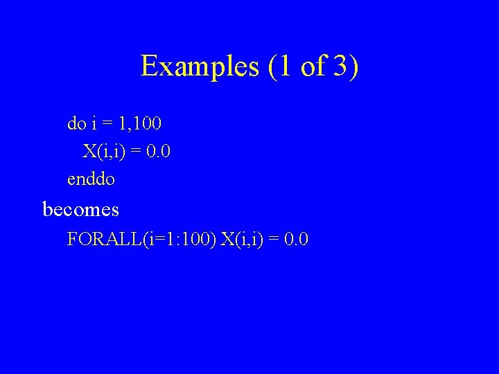 Examples (1 of 3) do i = 1, 100 X(i, i) = 0. 0