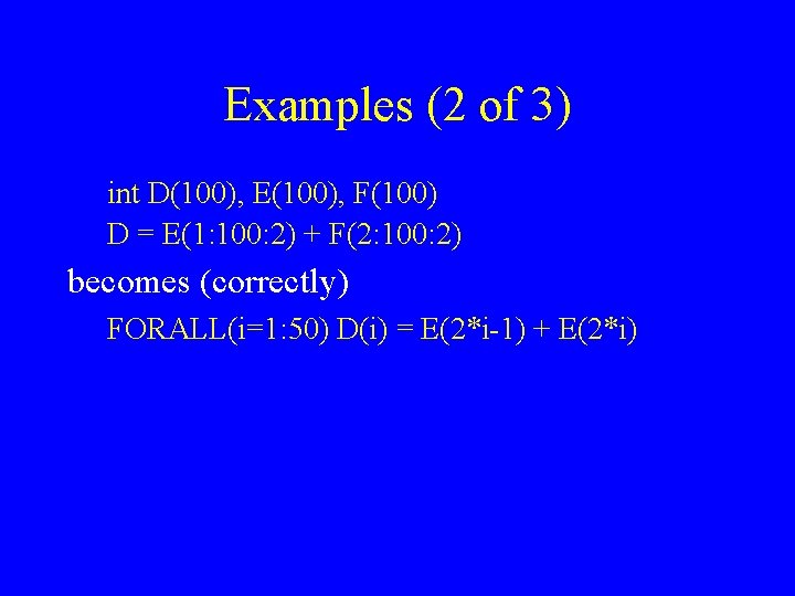 Examples (2 of 3) int D(100), E(100), F(100) D = E(1: 100: 2) +
