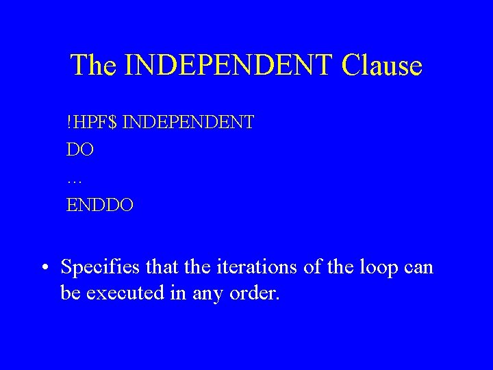 The INDEPENDENT Clause !HPF$ INDEPENDENT DO … ENDDO • Specifies that the iterations of