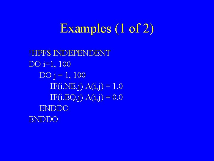 Examples (1 of 2) !HPF$ INDEPENDENT DO i=1, 100 DO j = 1, 100