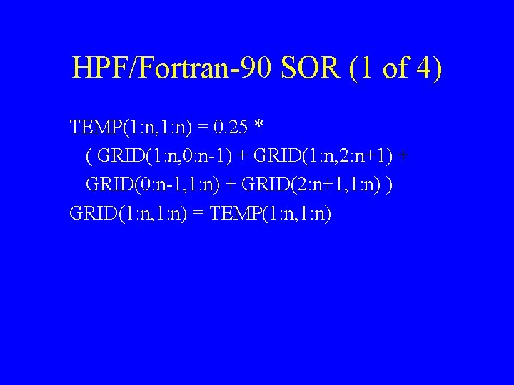 HPF/Fortran-90 SOR (1 of 4) TEMP(1: n, 1: n) = 0. 25 * (