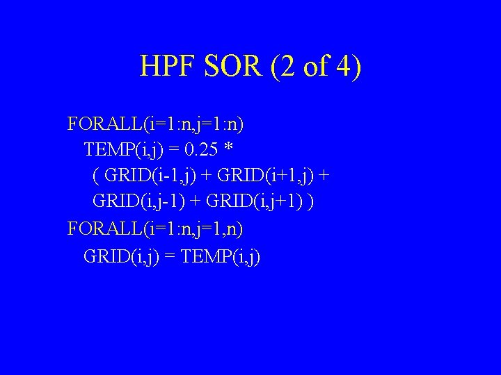 HPF SOR (2 of 4) FORALL(i=1: n, j=1: n) TEMP(i, j) = 0. 25