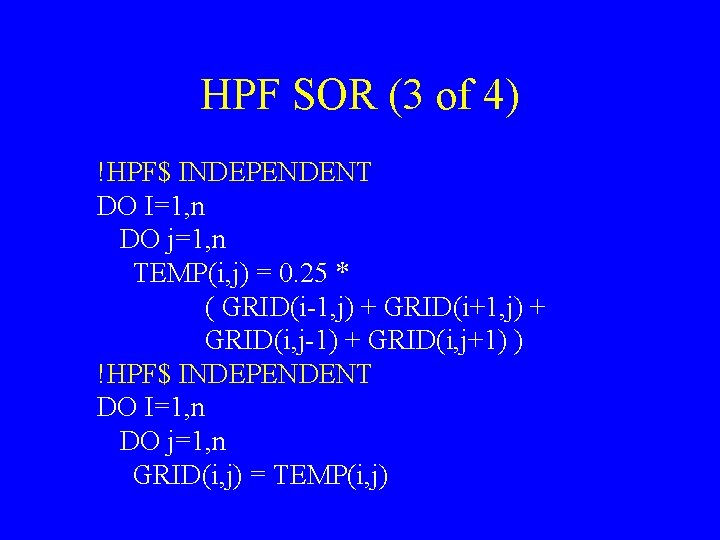 HPF SOR (3 of 4) !HPF$ INDEPENDENT DO I=1, n DO j=1, n TEMP(i,