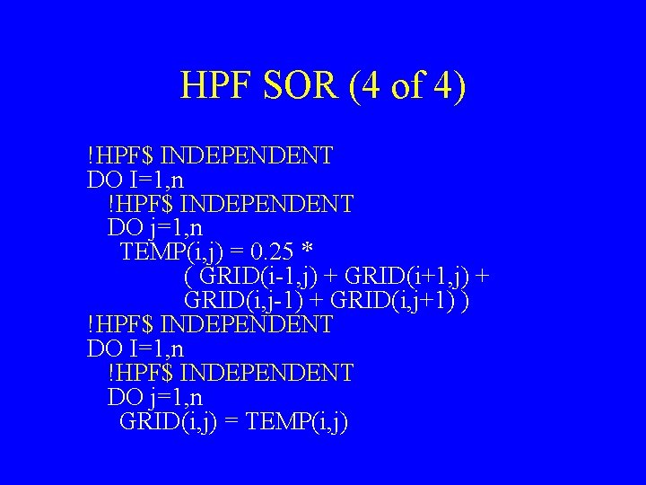 HPF SOR (4 of 4) !HPF$ INDEPENDENT DO I=1, n !HPF$ INDEPENDENT DO j=1,