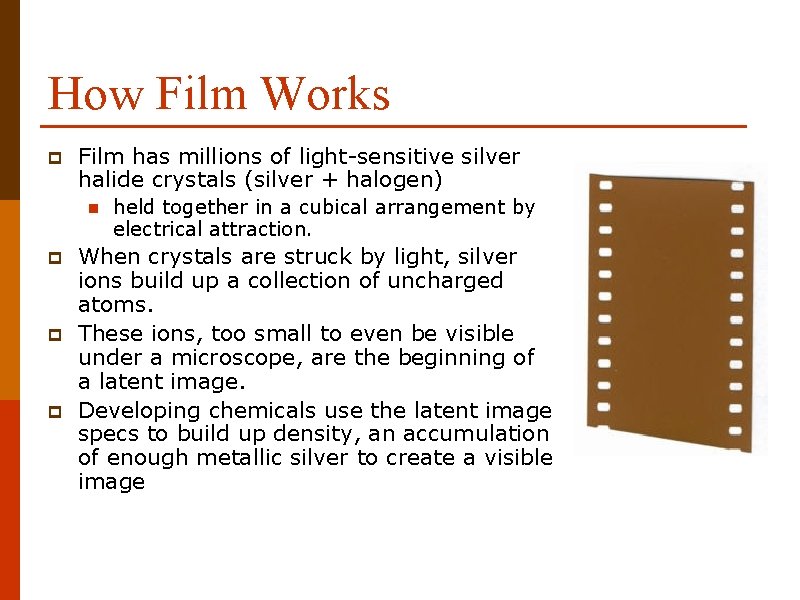 How Film Works p Film has millions of light-sensitive silver halide crystals (silver +