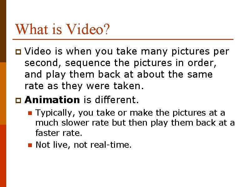What is Video? Video is when you take many pictures per second, sequence the